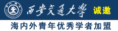 欧美女人日逼视频诚邀海内外青年优秀学者加盟西安交通大学